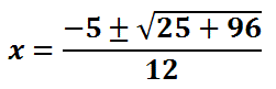 x=(-5 + or - sqrt(25 + 96))/12