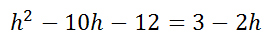 quadratic equation: h^2 - 10h - 12 = 3 - 2h